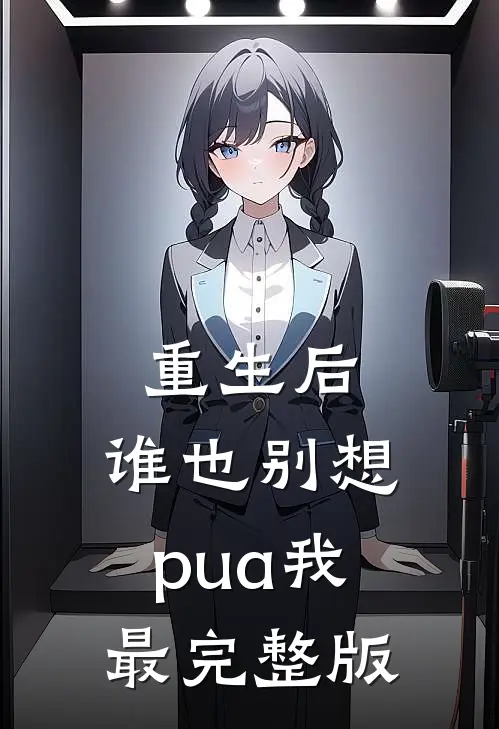 重生后，谁也别想pua我最完整版