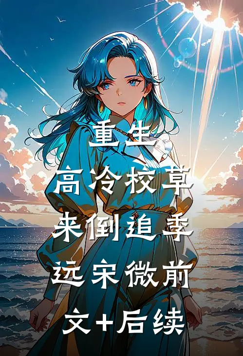 重生：高冷校草来倒追季远宋微前文+后续