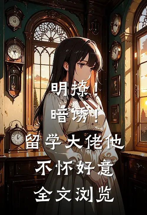 明撩！暗诱！留学大佬他不怀好意全文浏览