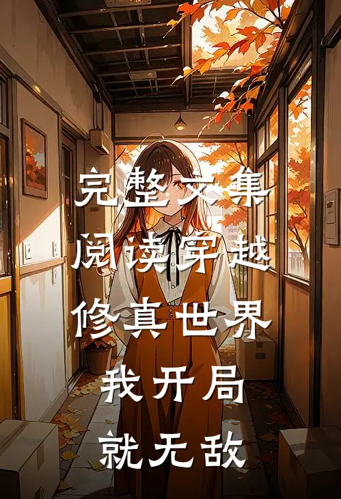 完整文集阅读穿越修真世界，我开局就无敌