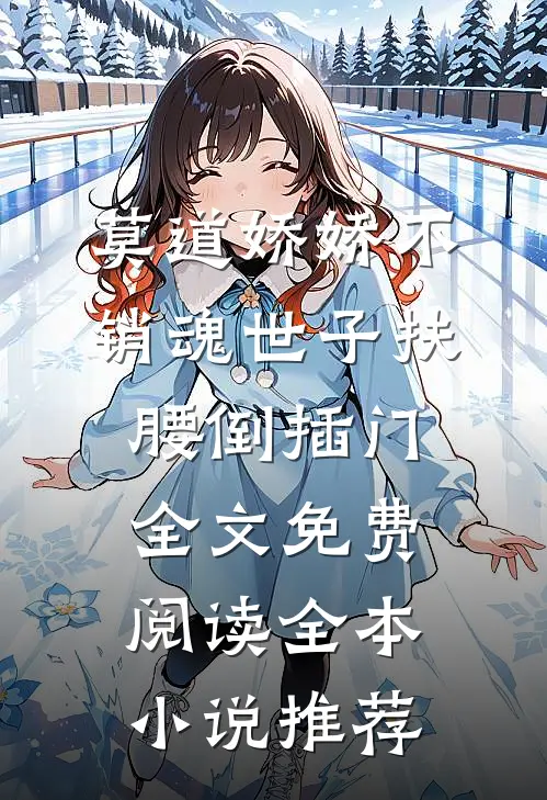 莫道娇娇不销魂世子扶腰倒插门全文免费阅读全本小说推荐
