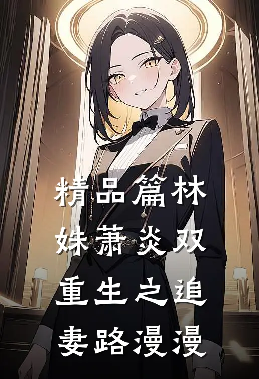 精品篇林姝萧炎双重生之追妻路漫漫