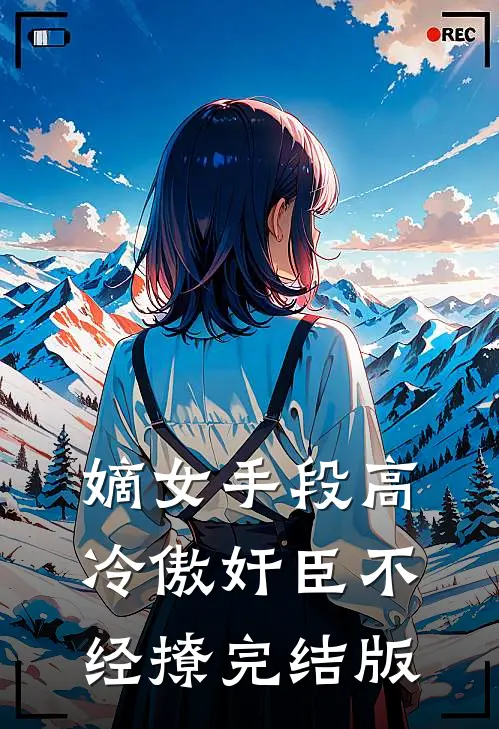 嫡女手段高，冷傲奸臣不经撩完结版