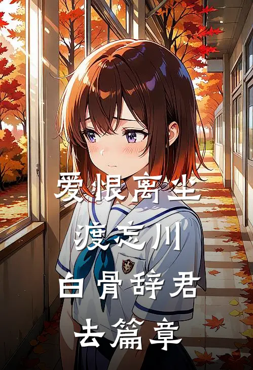 爱恨离尘渡忘川，白骨辞君去篇章