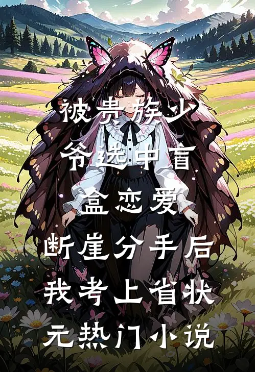 被贵族少爷选中盲盒恋爱，断崖分手后我考上省状元热门小说