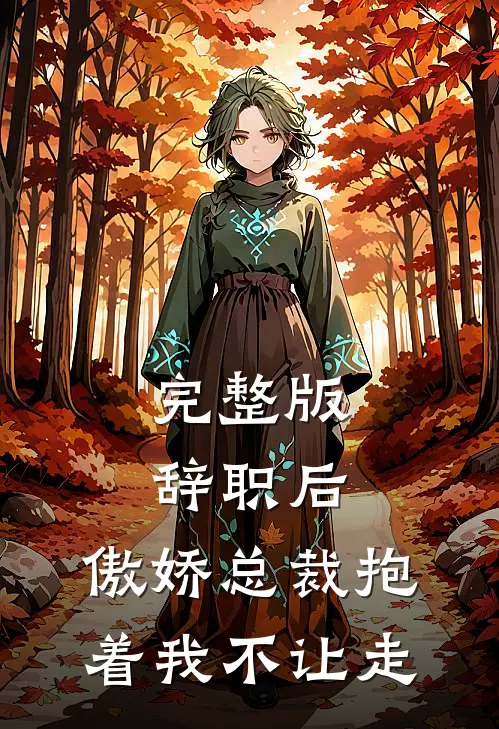 完整版辞职后，傲娇总裁抱着我不让走