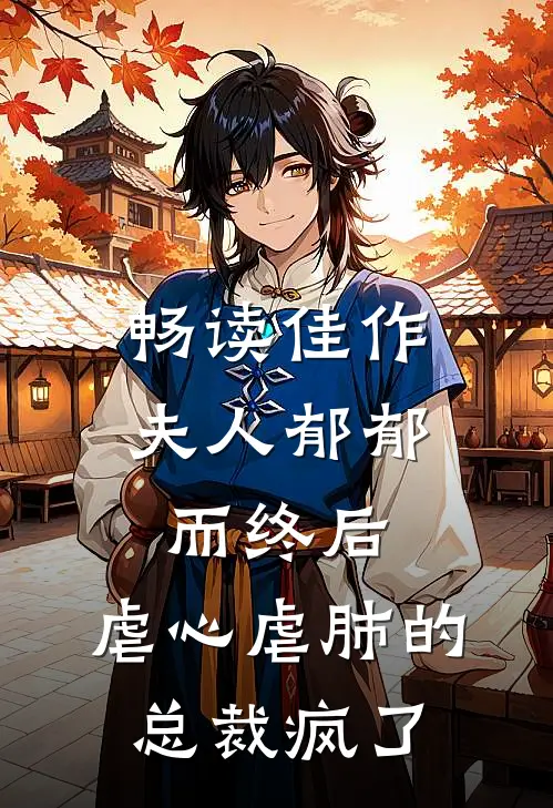 畅读佳作夫人郁郁而终后，虐心虐肺的总裁疯了
