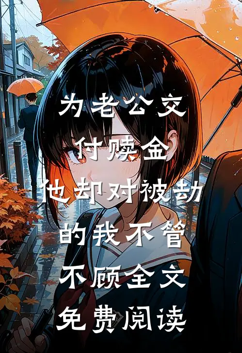 为老公交付赎金，他却对被劫的我不管不顾全文免费阅读
