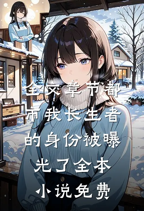 全文章节都市我长生者的身份被曝光了全本小说免费