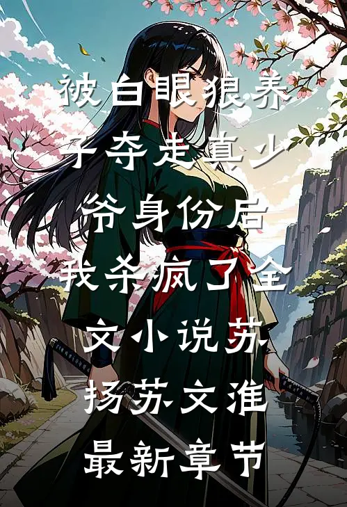 被白眼狼养子夺走真少爷身份后，我杀疯了全文小说苏扬苏文淮最新章节