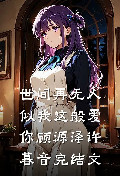 世间再无人似我这般爱你顾源泽许暮音完结文
