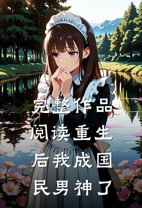完整作品阅读重生后我成国民男神了