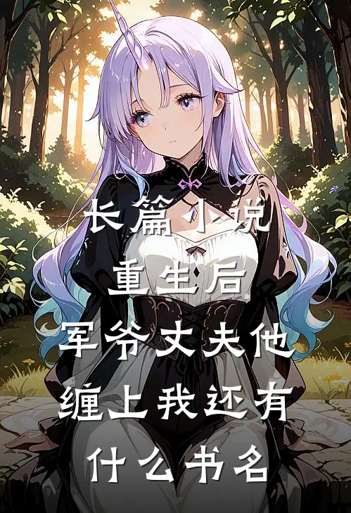 长篇小说重生后,军爷丈夫他缠上我还有什么书名