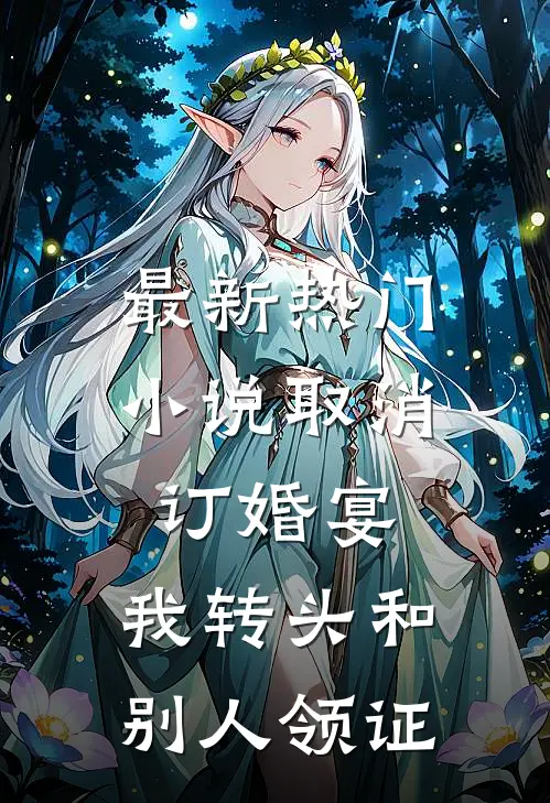 最新热门小说取消订婚宴，我转头和别人领证