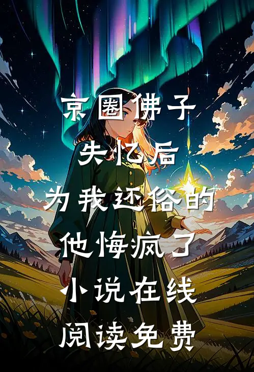 京圈佛子失忆后，为我还俗的他悔疯了小说在线阅读免费