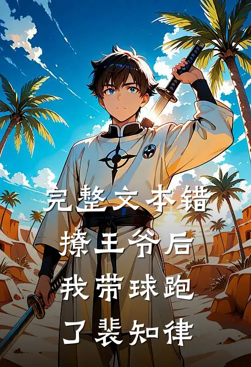 完整文本错撩王爷后我带球跑了裴知律
