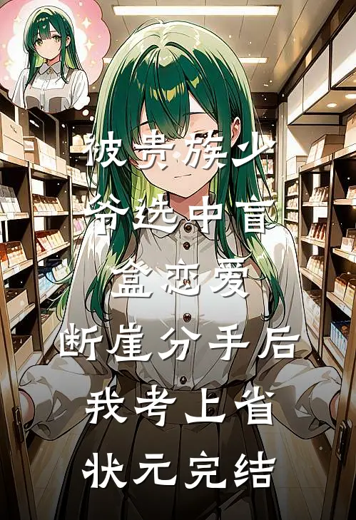 被贵族少爷选中盲盒恋爱，断崖分手后我考上省状元完结