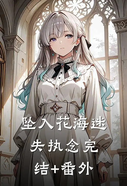 坠入花海迷失执念完结+番外
