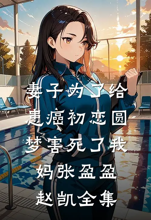 妻子为了给患癌初恋圆梦害死了我妈张盈盈赵凯 全集