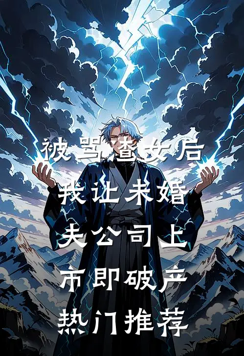 被骂渣女后，我让未婚夫公司上市即破产热门推荐