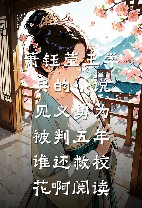 萧钰莹王学兵的小说见义勇为被判五年，谁还救校花啊阅读