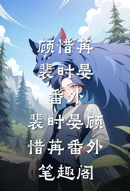 顾惜苒裴时晏：  番外：裴时晏顾惜苒番外笔趣阁