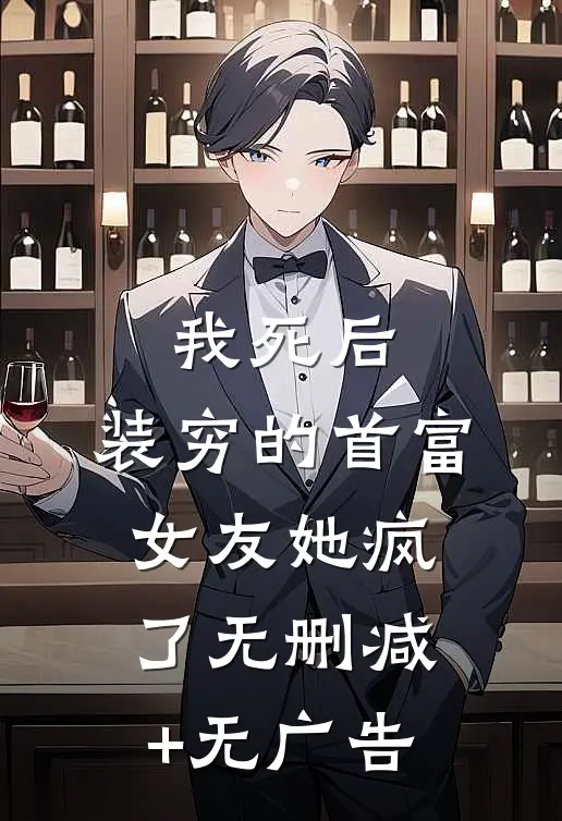 我死后，装穷的首富女友她疯了无删减+无广告