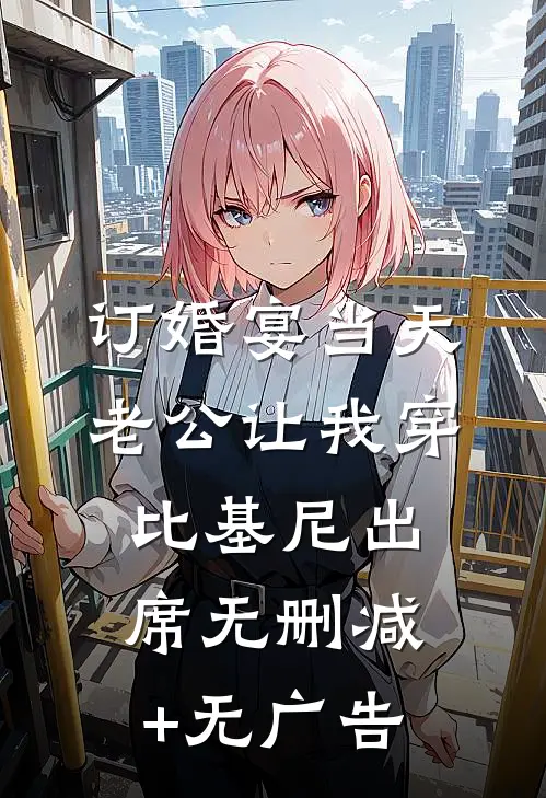 订婚宴当天，老公让我穿比基尼出席无删减+无广告