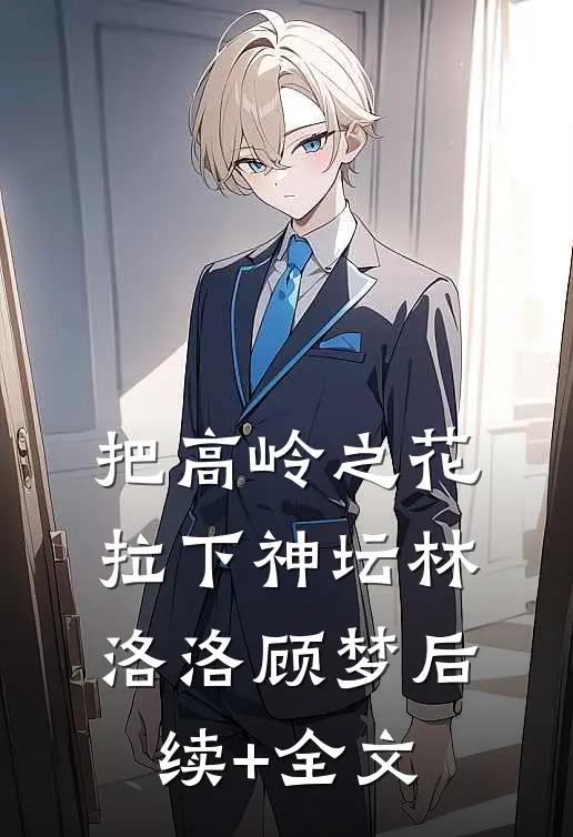 把高岭之花拉下神坛林洛洛顾梦后续+全文