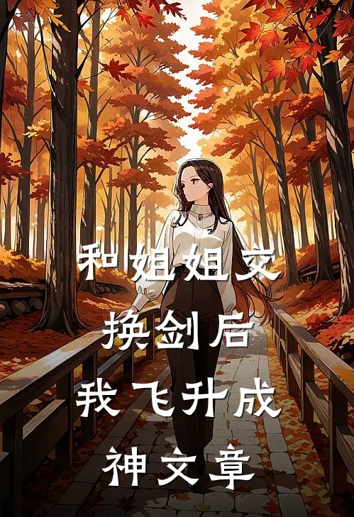 和姐姐交换剑后，我飞升成神文章