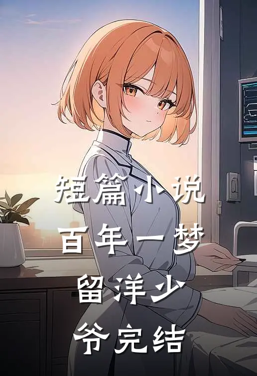 短篇小说百年一梦留洋少爷完结