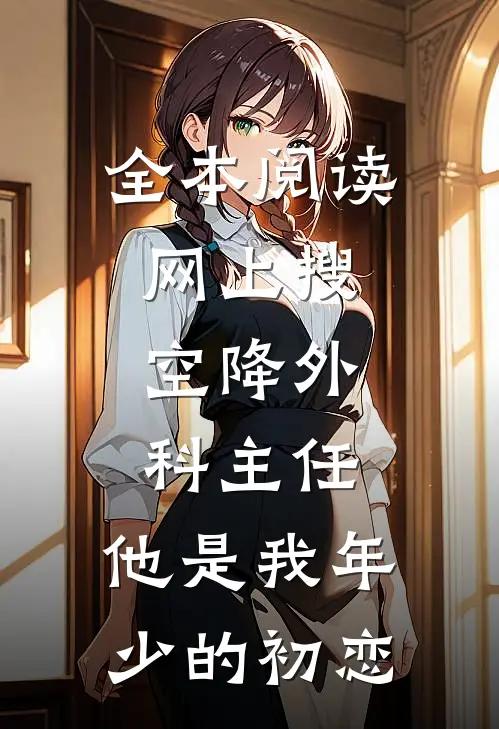 全本阅读网上搜:空降外科主任,他是我年少的初恋