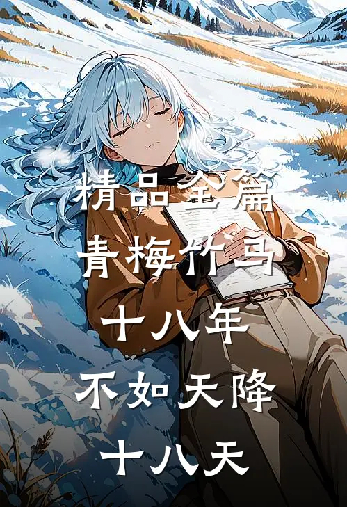 精品全篇青梅竹马十八年,不如天降十八天