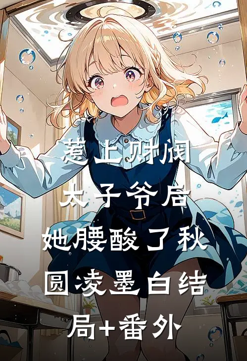 惹上财阀太子爷后，她腰酸了秋圆凌墨白结局+番外