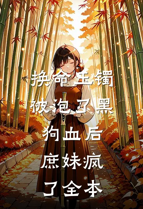 换命玉镯被泡了黑狗血后，庶妹疯了全本