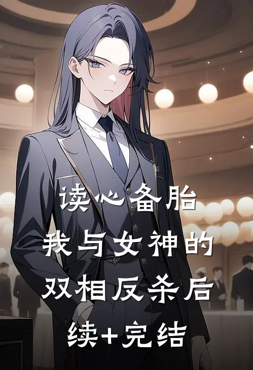 读心备胎，我与女神的双相反杀后续+完结