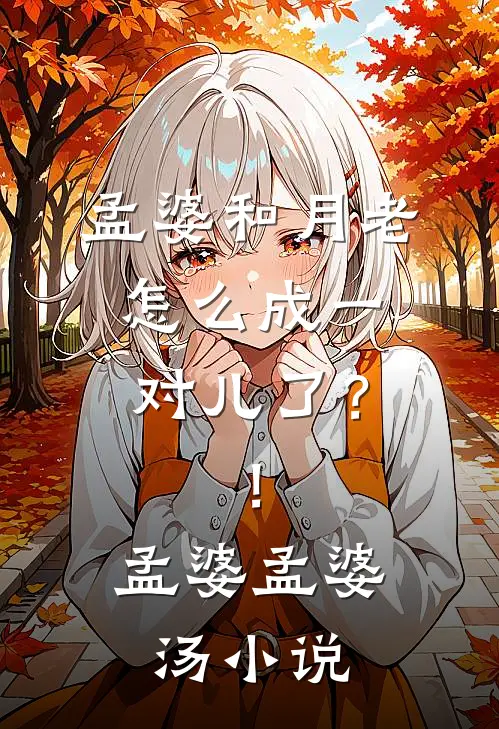 孟婆和月老怎么成一对儿了？！孟婆孟婆汤小说