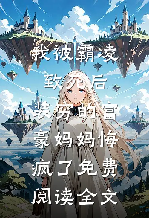 我被霸凌致死后，装穷的富豪妈妈悔疯了免费阅读全文