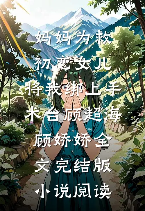 妈妈为救初恋女儿，将我绑上手术台顾超海顾娇娇全文完结版小说阅读