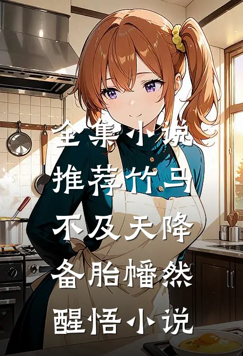 全集小说推荐竹马不及天降:备胎幡然醒悟小说