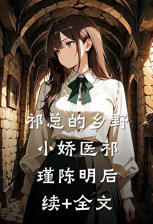 祁总的乡野小娇医祁瑾陈明后续+全文