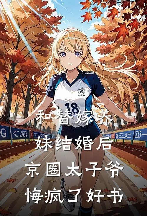 和替嫁养妹结婚后，京圈太子爷悔疯了好书