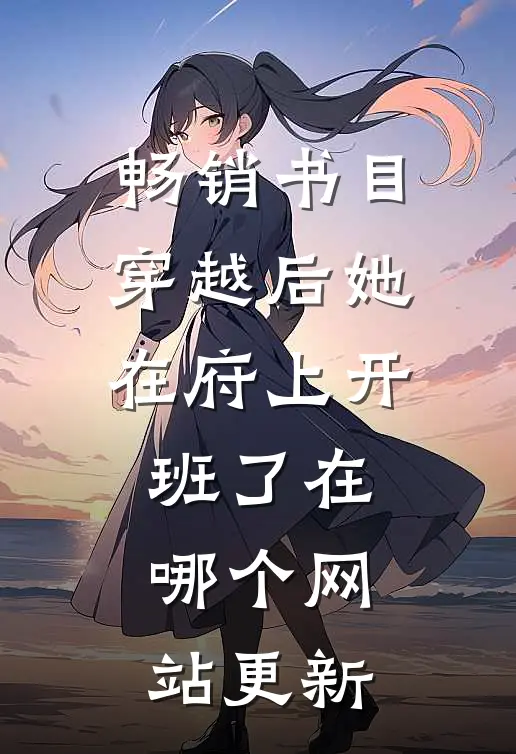 畅销书目穿越后她在府上开班了在哪个网站更新