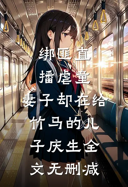 绑匪直播虐童，妻子却在给竹马的儿子庆生全文无删减