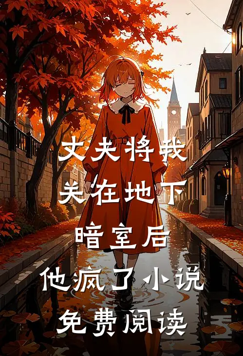 丈夫将我关在地下暗室后，他疯了小说免费阅读