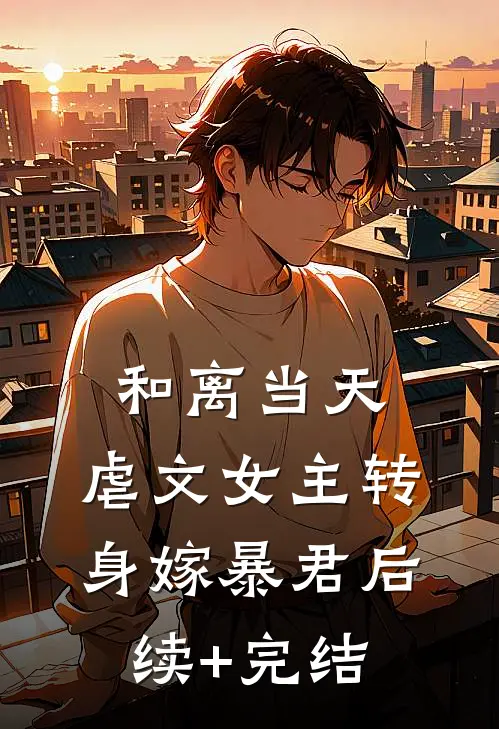 和离当天，虐文女主转身嫁暴君后续+完结