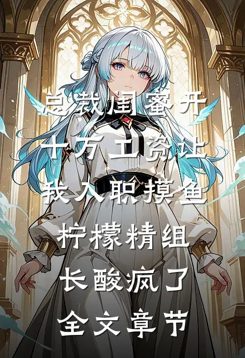 总裁闺蜜开十万工资让我入职摸鱼，柠檬精组长酸疯了全文章节