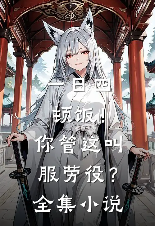 一日四顿饭！你管这叫服劳役？全集小说