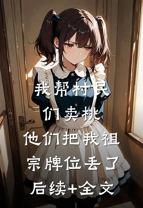 我帮村民们卖桃，他们把我祖宗牌位丢了后续+全文