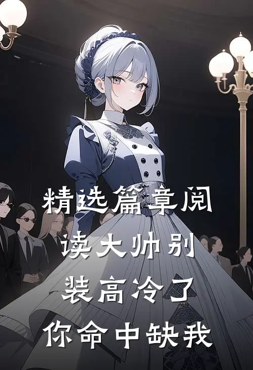 精选篇章阅读大帅别装高冷了,你命中缺我